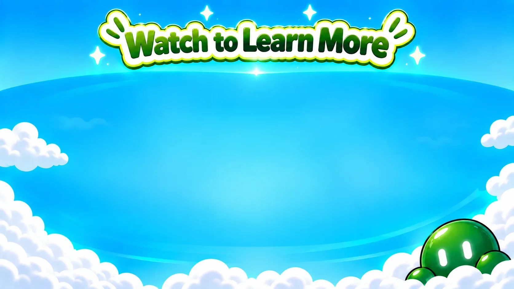 Watch to Learn More